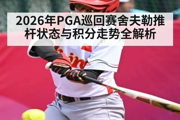 2026年PGA巡回赛舍夫勒推杆状态与积分走势全解析